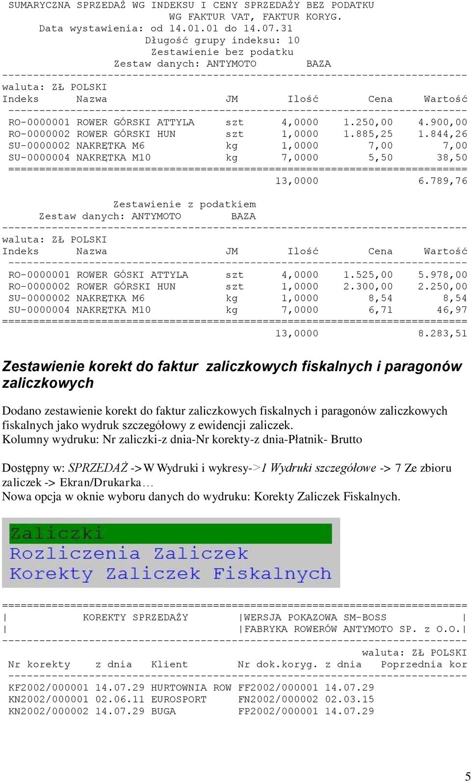 Cena Wartość -------------------------------------------------------------------------- RO-0000001 ROWER GÓRSKI ATTYLA szt 4,0000 1.250,00 4.900,00 RO-0000002 ROWER GÓRSKI HUN szt 1,0000 1.885,25 1.