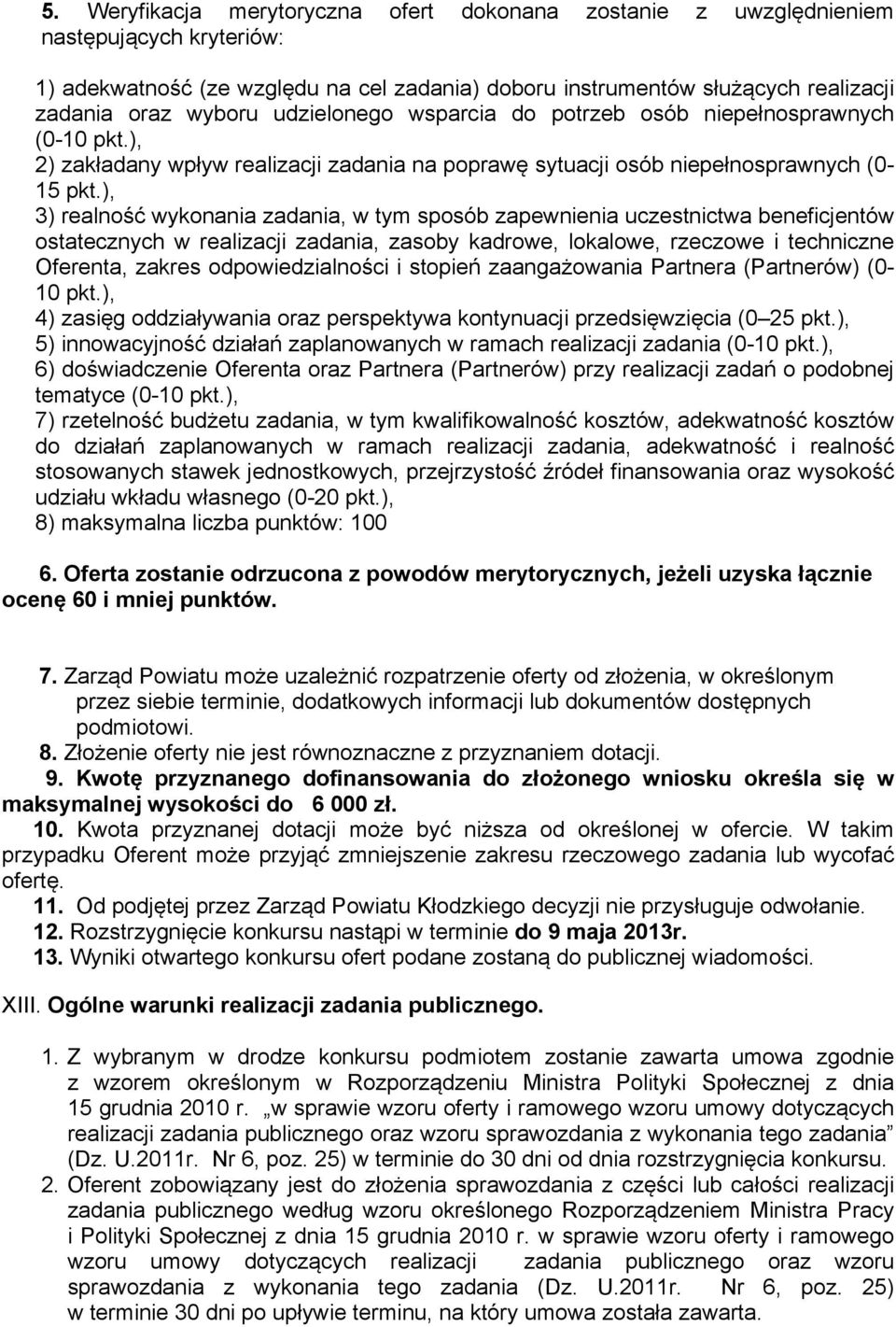 ), 3) realność wykonania zadania, w tym sposób zapewnienia uczestnictwa beneficjentów ostatecznych w realizacji zadania, zasoby kadrowe, lokalowe, rzeczowe i techniczne Oferenta, zakres