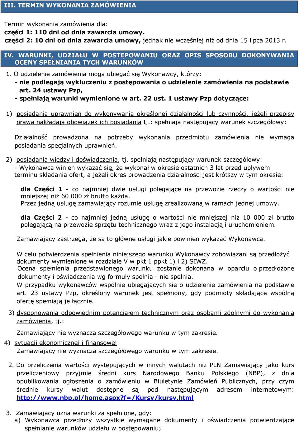 O udzielenie zamówienia mogą ubiegać się Wykonawcy, którzy: - nie podlegają wykluczeniu z postępowania o udzielenie zamówienia na podstawie art. 24 ustawy Pzp, - spełniają warunki wymienione w art.