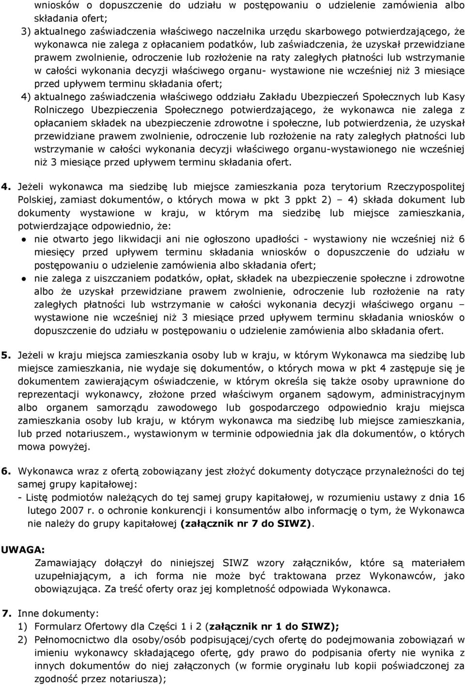 właściwego organu- wystawione nie wcześniej niż 3 miesiące przed upływem terminu składania ofert; 4) aktualnego zaświadczenia właściwego oddziału Zakładu Ubezpieczeń Społecznych lub Kasy Rolniczego