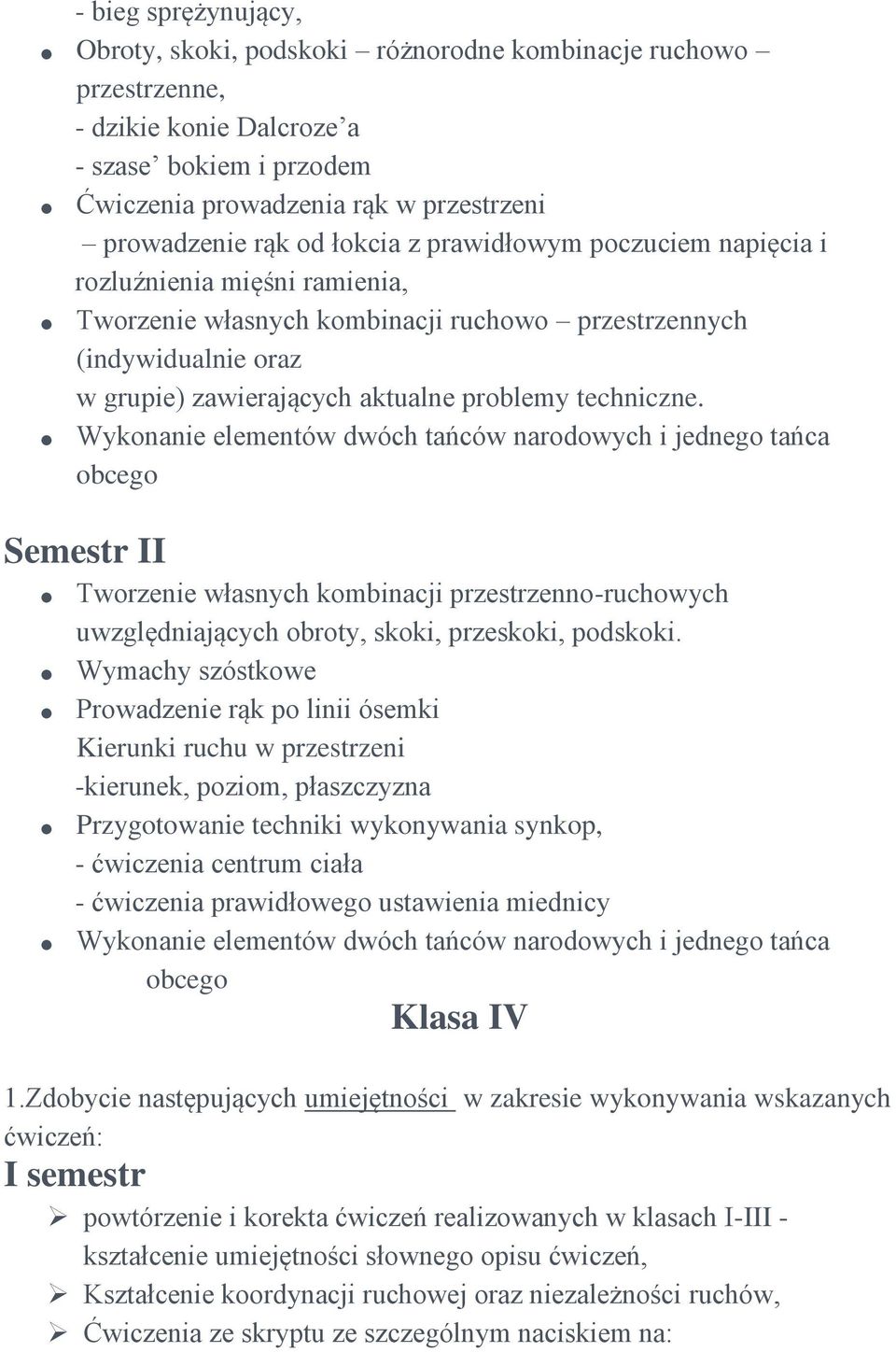 Wykonanie elementów dwóch tańców narodowych i jednego tańca Semestr II Tworzenie własnych kombinacji przestrzenno-ruchowych uwzględniających obroty, skoki, przeskoki, podskoki.