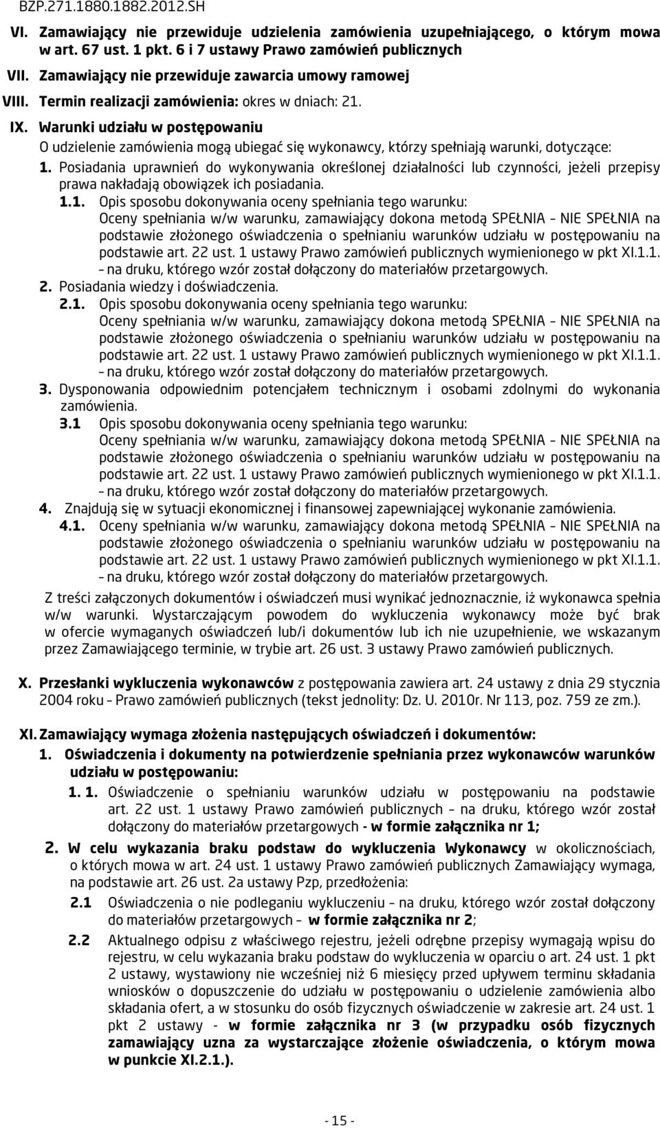 Warunki udziału w postępowaniu O udzielenie zamówienia mogą ubiegać się wykonawcy, którzy spełniają warunki, dotyczące: 1.