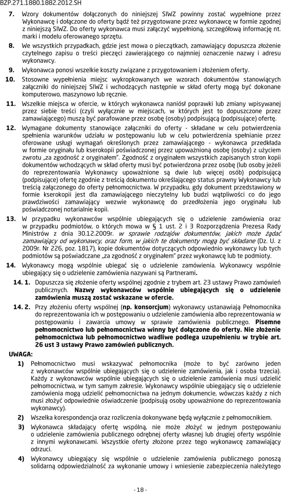 We wszystkich przypadkach, gdzie jest mowa o pieczątkach, zamawiający dopuszcza złożenie czytelnego zapisu o treści pieczęci zawierającego co najmniej oznaczenie nazwy i adresu wykonawcy. 9.