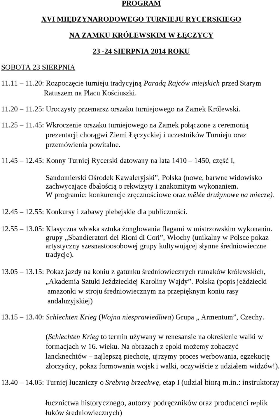 45: Wkroczenie orszaku turniejowego na Zamek połączone z ceremonią prezentacji chorągwi Ziemi Łęczyckiej i uczestników Turnieju oraz przemówienia powitalne. 11.45 12.