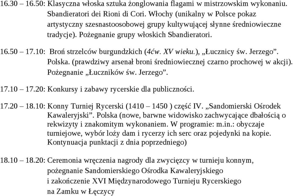 10: Konny Turniej Rycerski (1410 1450 ) część IV. Sandomierski Ośrodek Kawaleryjski. Polska (nowe, barwne widowisko zachwycające dbałością o rekwizyty i znakomitym wykonaniem. W programie: m.in.