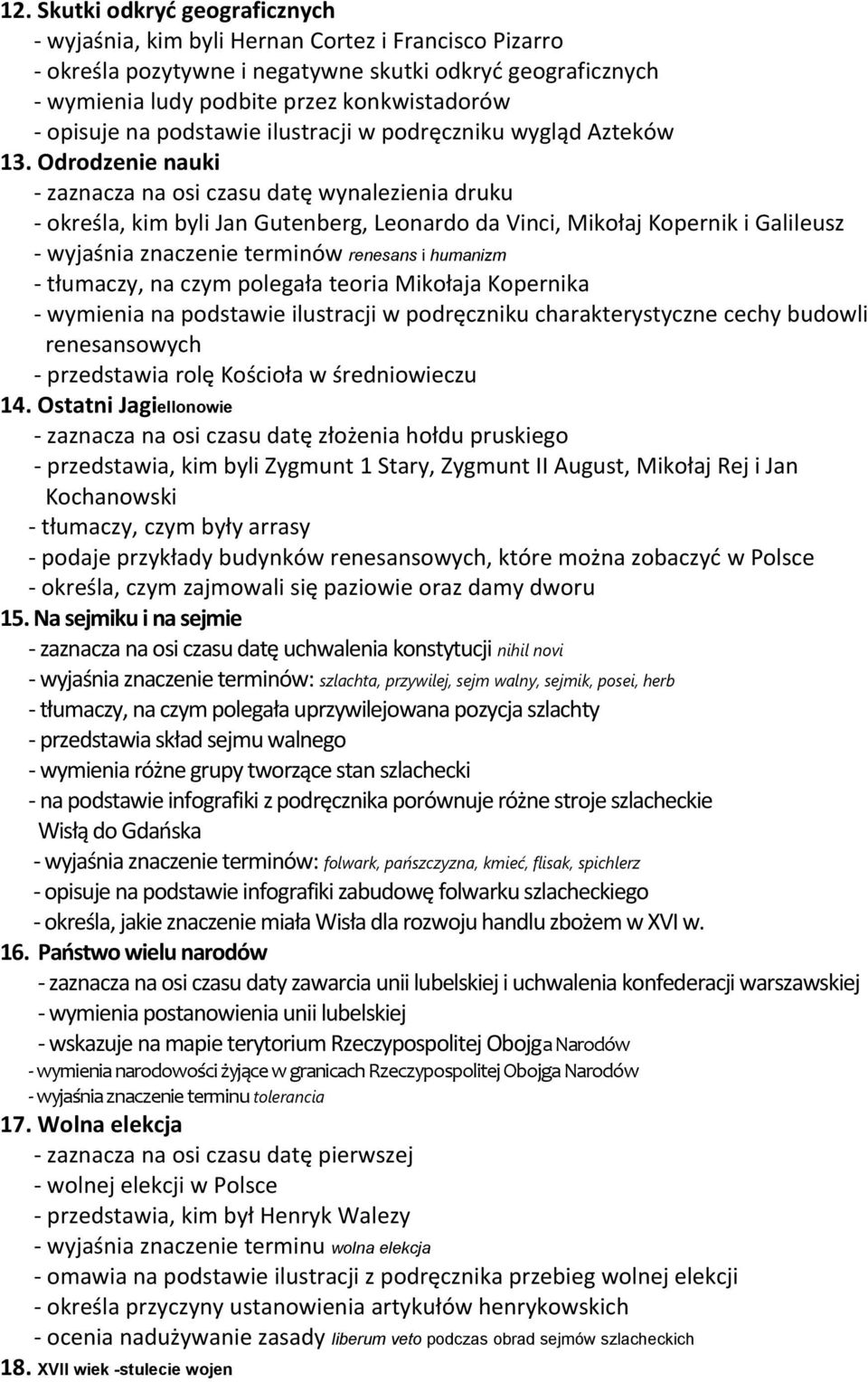 Odrodzenie nauki - zaznacza na osi datę wynalezienia druku - określa, kim byli Jan Gutenberg, Leonardo da Vinci, Mikołaj Kopernik i Galileusz - wyjaśnia znaczenie terminów renesans i humanizm -