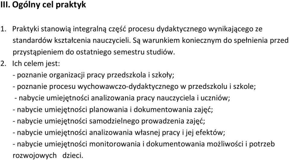 Ich celem jest: - poznanie organizacji pracy przedszkola i szkoły; - poznanie procesu wychowawczo-dydaktycznego w przedszkolu i szkole; - nabycie umiejętności analizowania