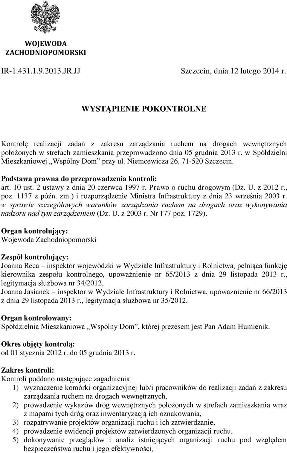 w Spółdzielni Mieszkaniowej Wspólny Dom przy ul. Niemcewicza 26, 71-520 Szczecin. Podstawa prawna do przeprowadzenia kontroli: art. 10 ust. 2 ustawy z dnia 20 czerwca 1997 r.