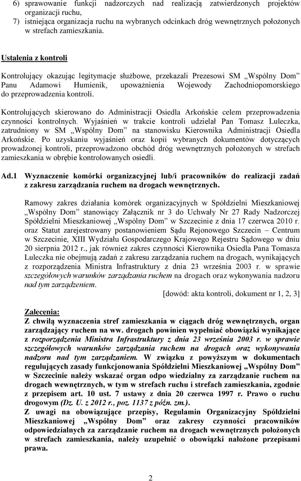 Ustalenia z kontroli Kontrolujący okazując legitymacje służbowe, przekazali Prezesowi SM Wspólny Dom Panu Adamowi Humienik, upoważnienia Wojewody Zachodniopomorskiego do przeprowadzenia kontroli.