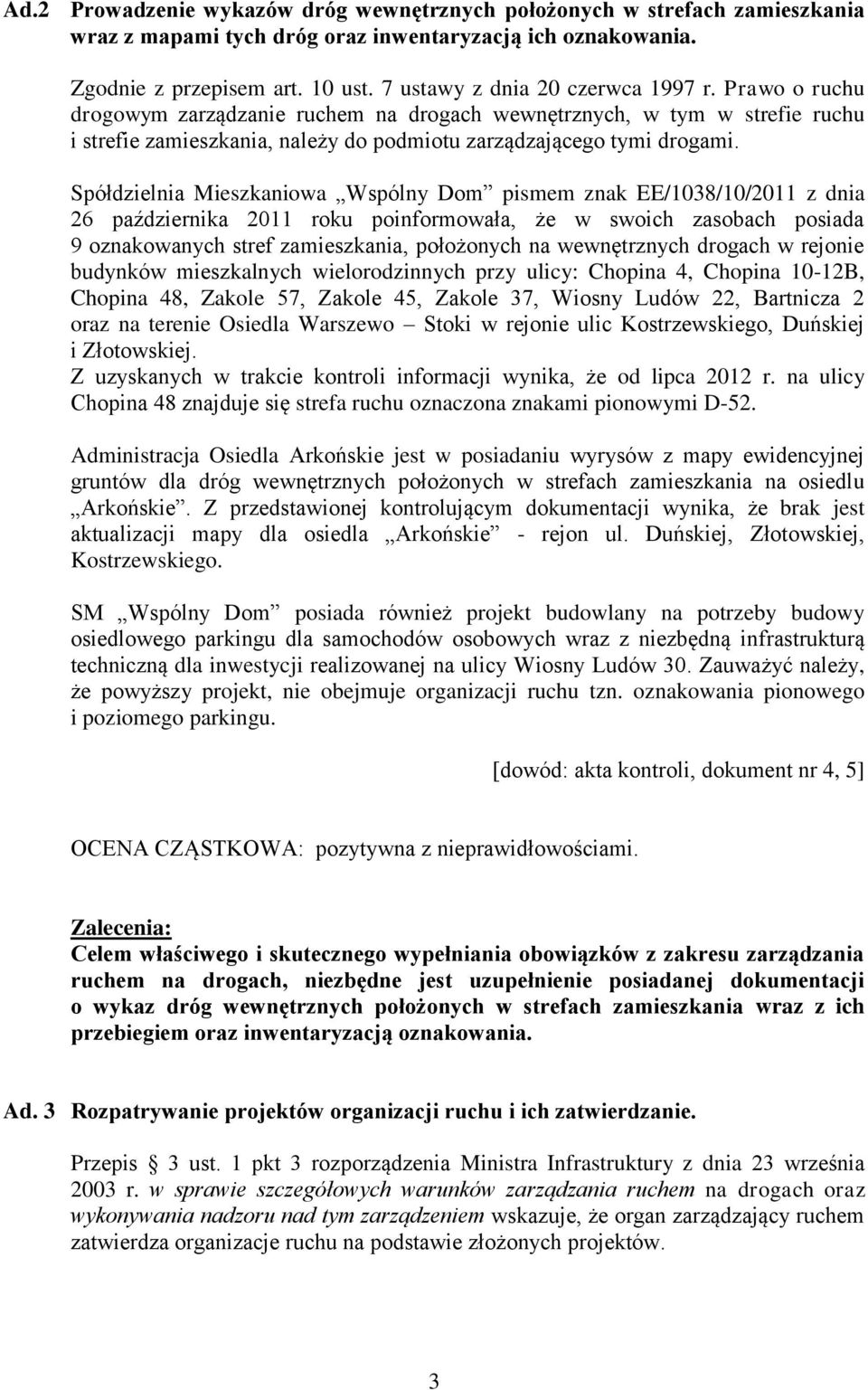 Spółdzielnia Mieszkaniowa Wspólny Dom pismem znak EE/1038/10/2011 z dnia 26 października 2011 roku poinformowała, że w swoich zasobach posiada 9 oznakowanych stref zamieszkania, położonych na