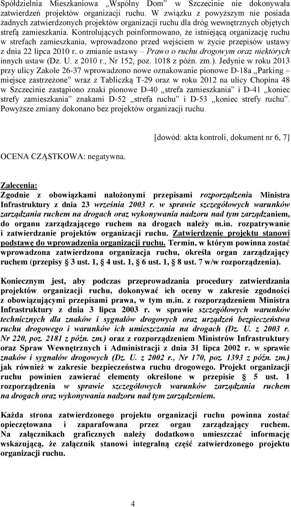 Kontrolujących poinformowano, że istniejącą organizację ruchu w strefach zamieszkania, wprowadzono przed wejściem w życie przepisów ustawy z dnia 22 lipca 2010 r.