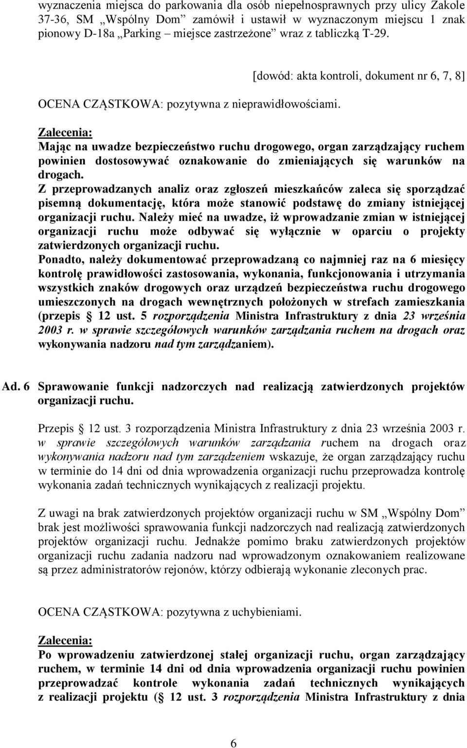 [dowód: akta kontroli, dokument nr 6, 7, 8] Zalecenia: Mając na uwadze bezpieczeństwo ruchu drogowego, organ zarządzający ruchem powinien dostosowywać oznakowanie do zmieniających się warunków na
