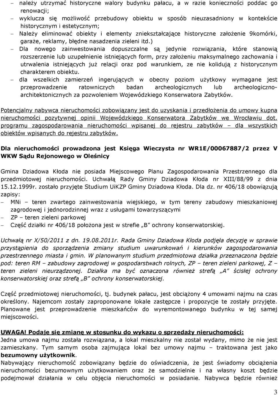 ) Dla nowego zainwestowania dopuszczalne s¹ jedynie rozwi¹zania, które stanowi¹ rozszerzenie lub uzupeùnienie istniej¹cych form, przy zaùo eniu maksymalnego zachowania i utrwalenia istniej¹cych ju