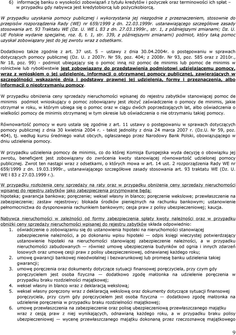 ustanawiaj¹cego szczegóùowe zasady stosowania art. 93 Traktatu WE (Dz. U. WE L 83 z dn. 27.03.1999r., str. 1, z póêniejszymi zmianami; Dz. U. UE Polskie wydanie specjalne, roz. 8, t. 1, str.