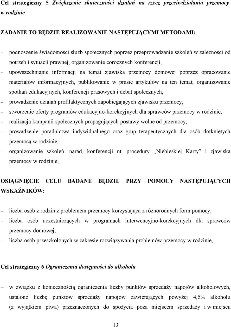 materiałów informacyjnych, publikowanie w prasie artykułów na ten temat, organizowanie spotkań edukacyjnych, konferencji prasowych i debat społecznych, prowadzenie działań profilaktycznych