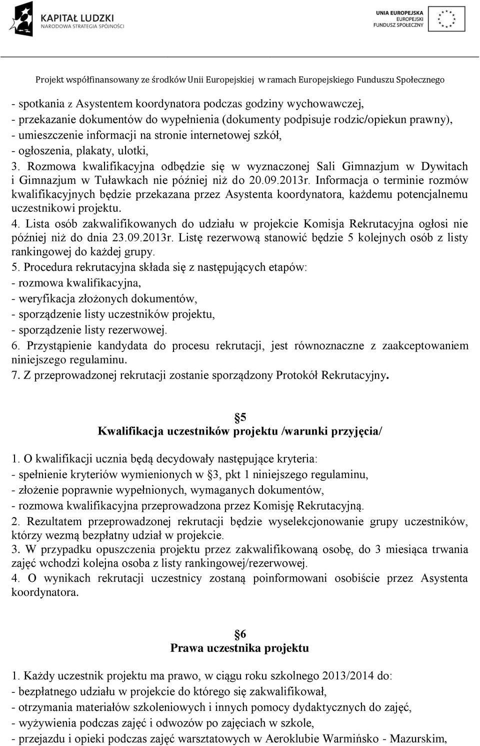 Informacja o terminie rozmów kwalifikacyjnych będzie przekazana przez Asystenta koordynatora, każdemu potencjalnemu uczestnikowi projektu. 4.