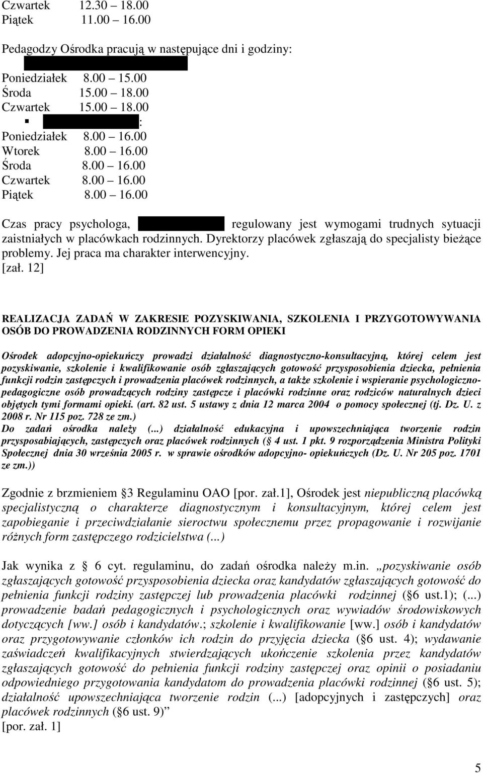 Marii Czajor regulowany jest wymogami trudnych sytuacji zaistniałych w placówkach rodzinnych. Dyrektorzy placówek zgłaszają do specjalisty bieŝące problemy. Jej praca ma charakter interwencyjny. [zał.