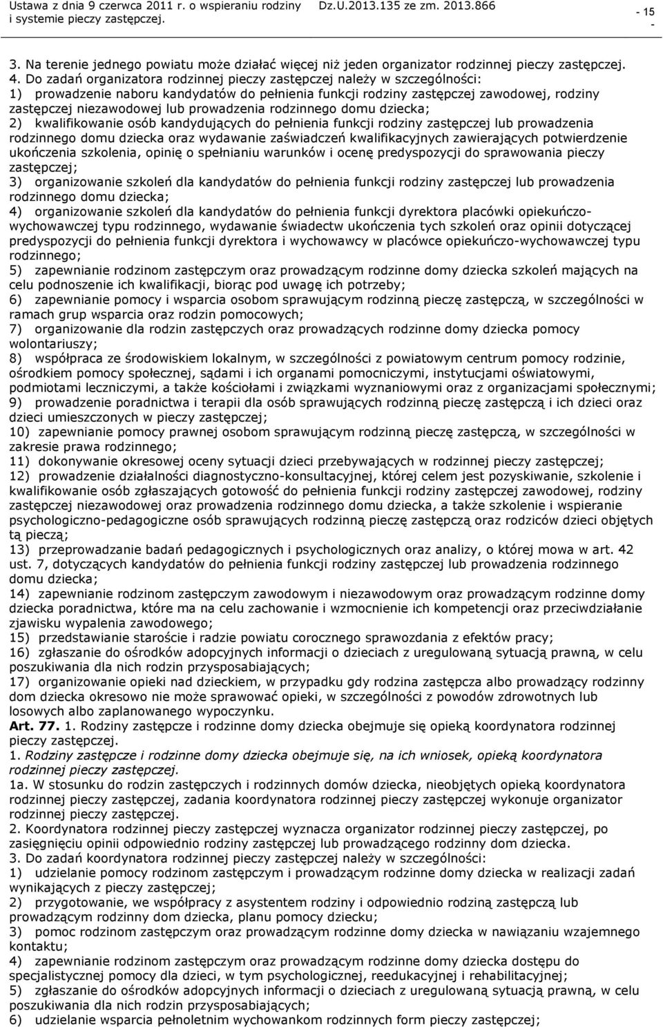 prowadzenia rodzinnego domu dziecka; 2) kwalifikowanie osób kandydujących do pełnienia funkcji rodziny zastępczej lub prowadzenia rodzinnego domu dziecka oraz wydawanie zaświadczeń kwalifikacyjnych