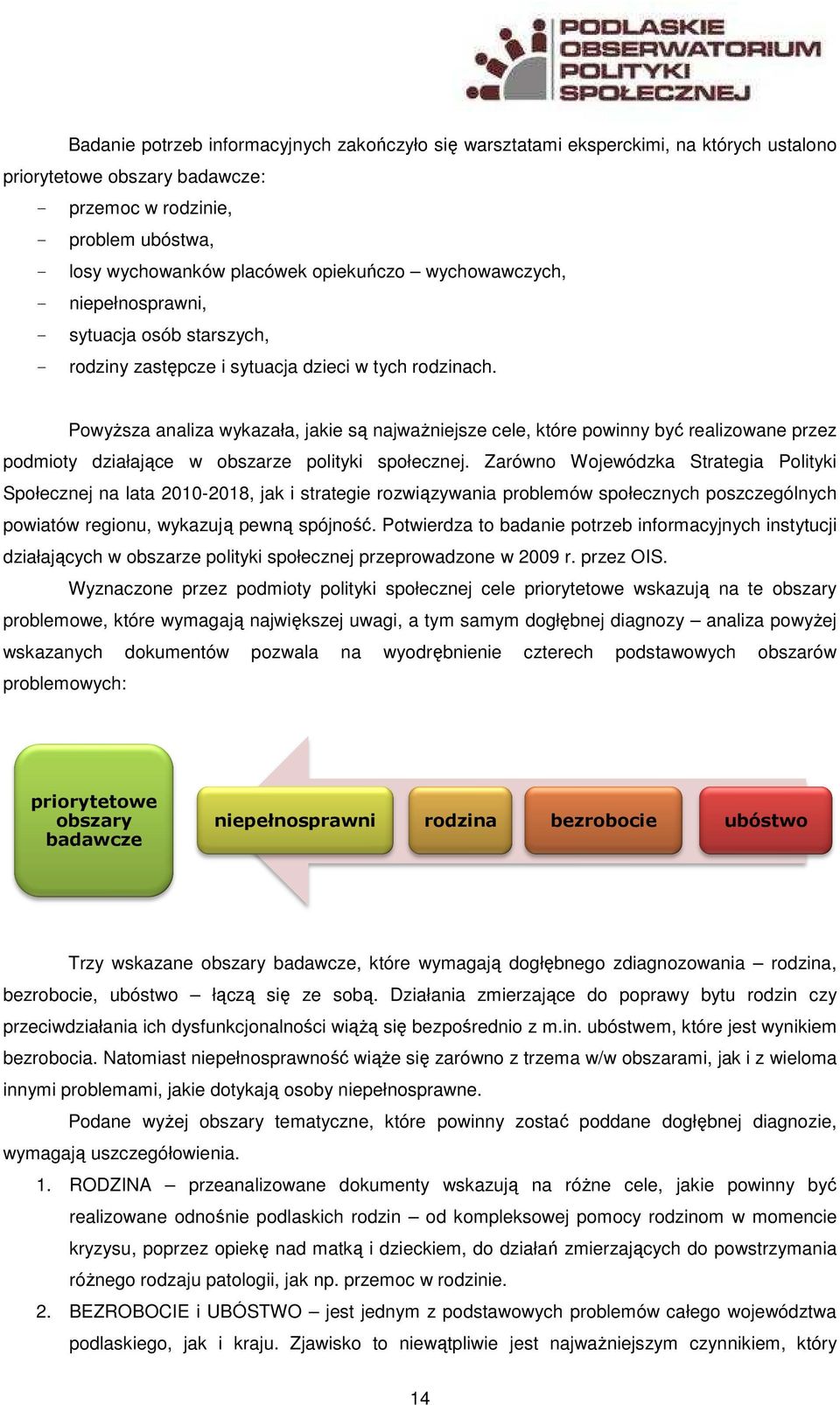 PowyŜsza analiza wykazała, jakie są najwaŝniejsze niejsze cele, które powinny być realizowane przez podmioty działające w obszarze ze polityki społecznej.