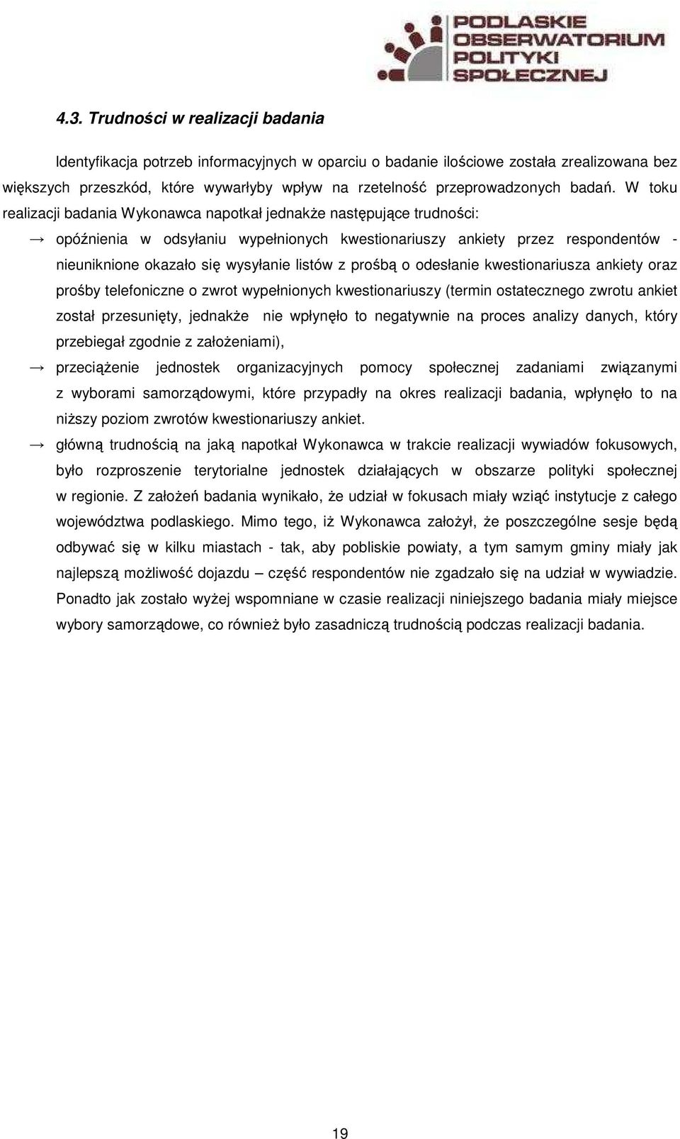 W toku realizacji badania Wykonawca napotkał jednakŝe następujące trudności: opóźnienia w odsyłaniu wypełnionych kwestionariuszy ankiety przez respondentów - nieuniknione okazało się wysyłanie listów