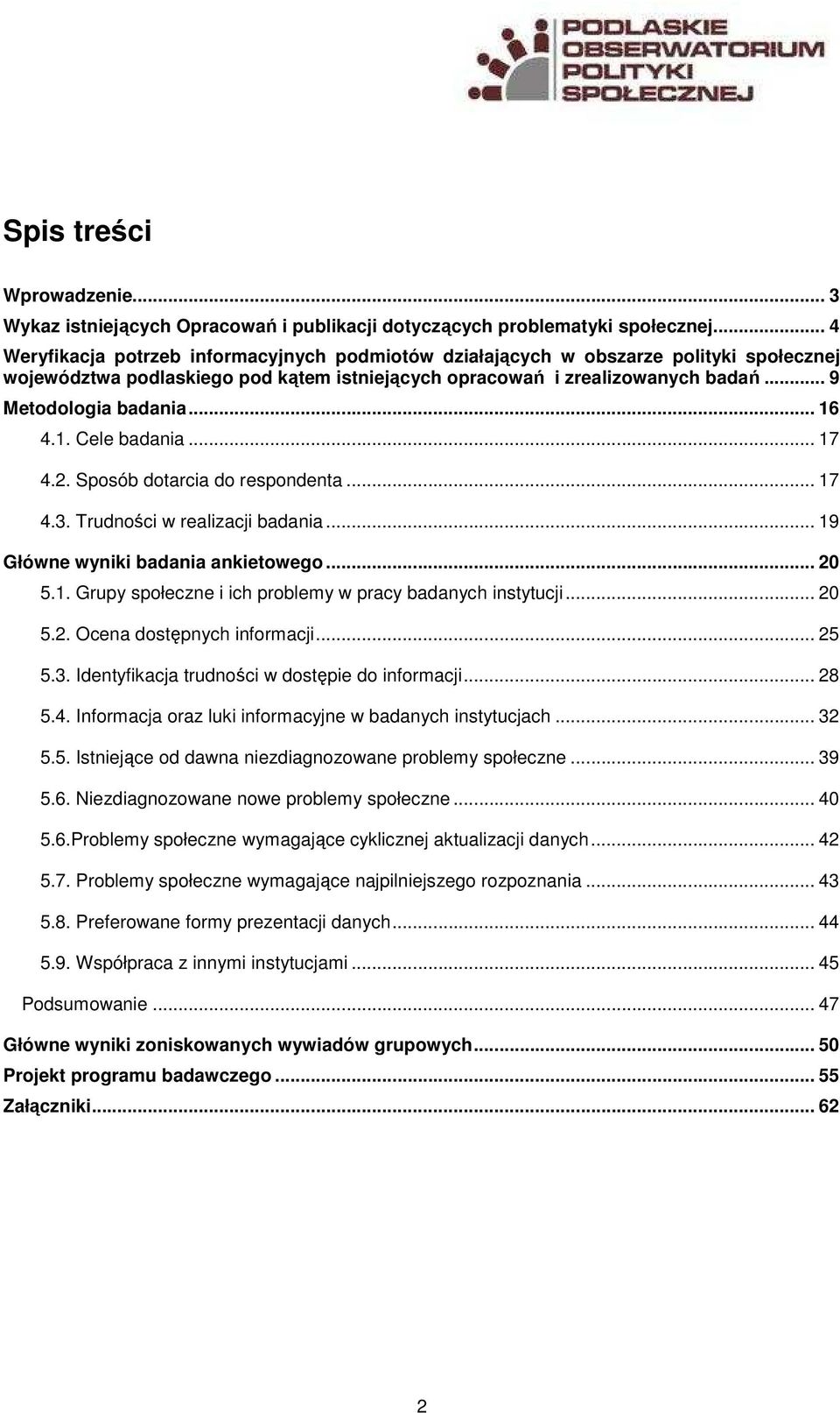 .. 16 4.1. Cele badania... 17 4.2. Sposób dotarcia do respondenta... 17 4.3. Trudności w realizacji badania... 19 Główne wyniki badania ankietowego... 20 5.1. Grupy społeczne i ich problemy w pracy badanych instytucji.