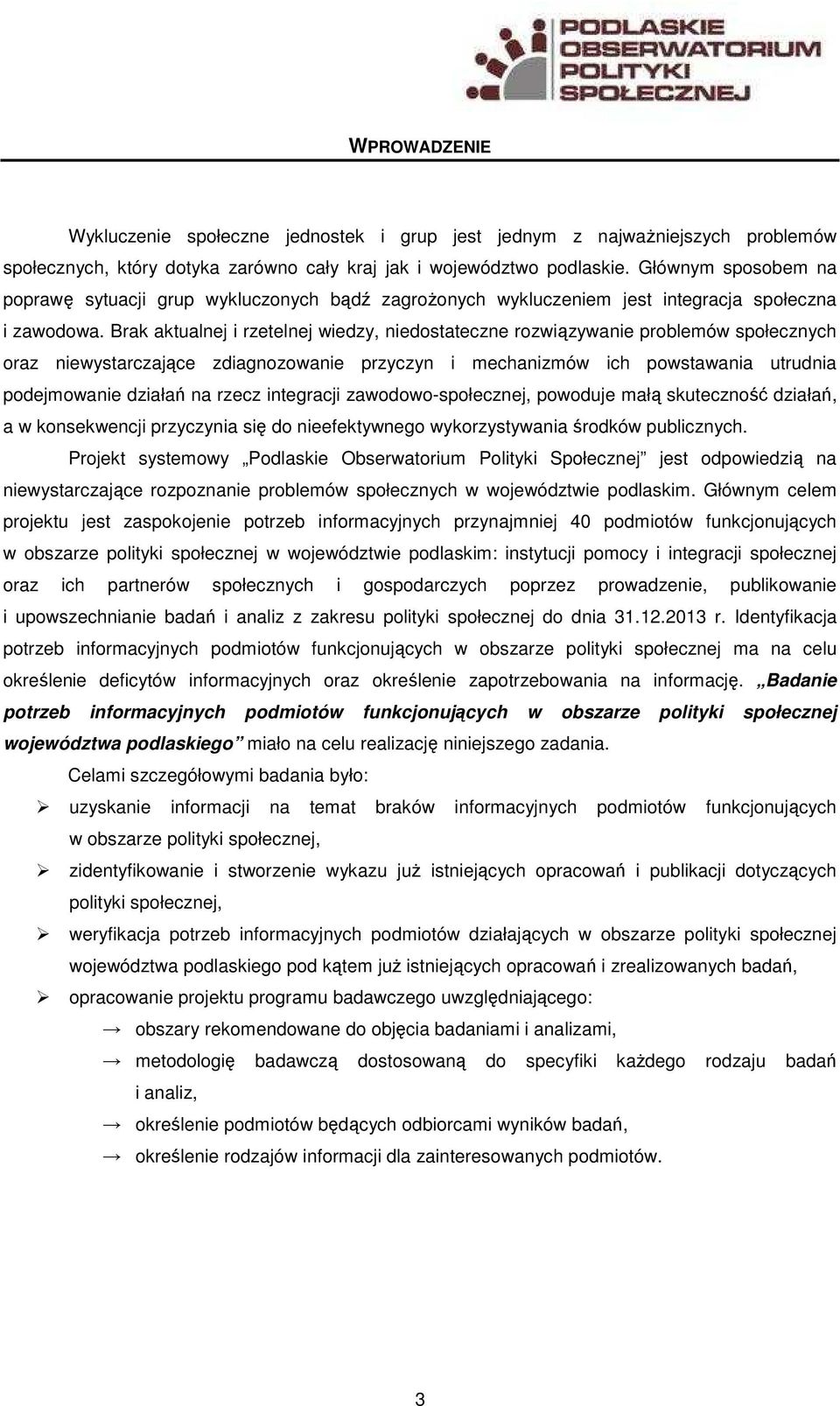 Brak aktualnej i rzetelnej wiedzy, niedostateczne rozwiązywanie problemów społecznych oraz niewystarczające zdiagnozowanie przyczyn i mechanizmów ich powstawania utrudnia podejmowanie działań na