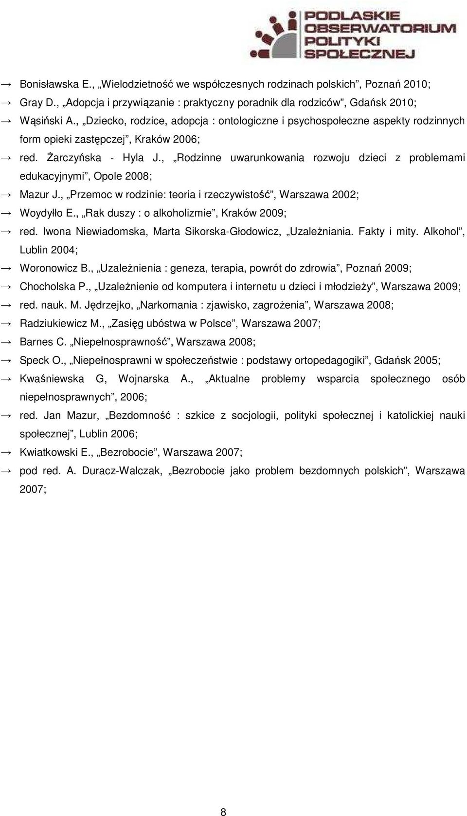 , Rodzinne uwarunkowania rozwoju dzieci z problemami edukacyjnymi, Opole 2008; Mazur J., Przemoc w rodzinie: teoria i rzeczywistość, Warszawa 2002; Woydyłło E.