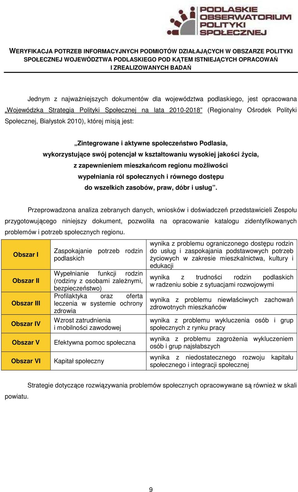 aktywne społeczeństwo Podlasia, wykorzystujące swój potencjał w kształtowaniu wysokiej jakości Ŝycia, z zapewnieniem mieszkańcom regionu moŝliwości wypełniania ról społecznych i równego dostępu do