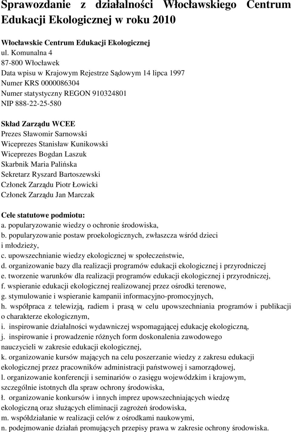 Sarnowski Wiceprezes Stanisław Kunikowski Wiceprezes Bogdan Laszuk Skarbnik Maria Palińska Sekretarz Ryszard Bartoszewski Członek Zarządu Piotr Łowicki Członek Zarządu Jan Marczak Cele statutowe