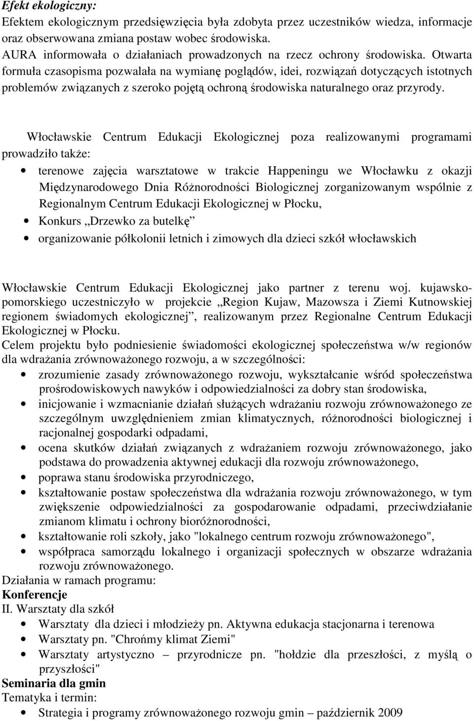 Otwarta formuła czasopisma pozwalała na wymianę poglądów, idei, rozwiązań dotyczących istotnych problemów związanych z szeroko pojętą ochroną środowiska naturalnego oraz przyrody.