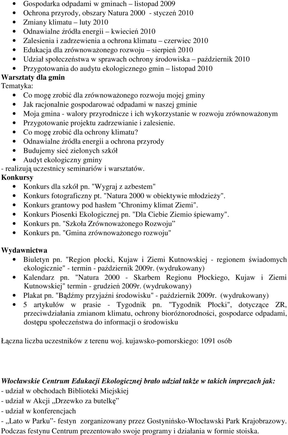 Warsztaty dla gmin Tematyka: Co mogę zrobić dla zrównoważonego rozwoju mojej gminy Jak racjonalnie gospodarować odpadami w naszej gminie Moja gmina - walory przyrodnicze i ich wykorzystanie w rozwoju