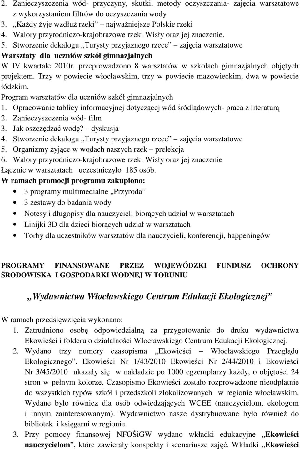 przeprowadzono 8 warsztatów w szkołach gimnazjalnych objętych projektem. Trzy w powiecie włocławskim, trzy w powiecie mazowieckim, dwa w powiecie łódzkim.