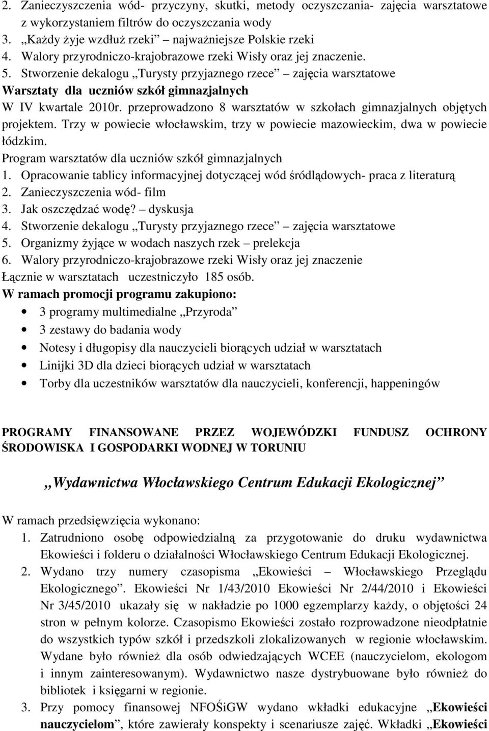 przeprowadzono 8 warsztatów w szkołach gimnazjalnych objętych projektem. Trzy w powiecie włocławskim, trzy w powiecie mazowieckim, dwa w powiecie łódzkim.