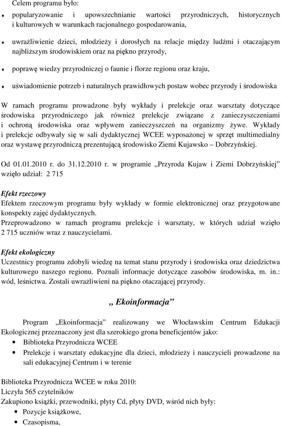 prawidłowych postaw wobec przyrody i środowiska W ramach programu prowadzone były wykłady i prelekcje oraz warsztaty dotyczące środowiska przyrodniczego jak również prelekcje związane z