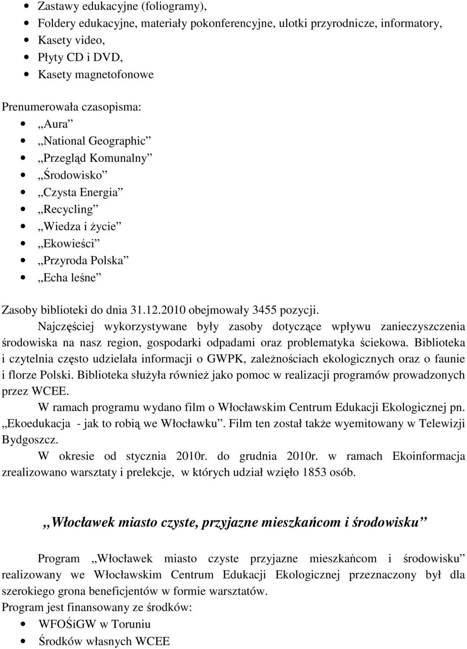 Najczęściej wykorzystywane były zasoby dotyczące wpływu zanieczyszczenia środowiska na nasz region, gospodarki odpadami oraz problematyka ściekowa.