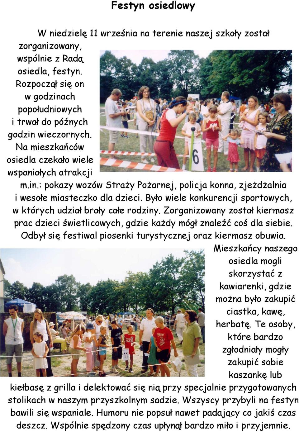 Było wiele konkurencji sportowych, w których udział brały całe rodziny. Zorganizowany został kiermasz prac dzieci świetlicowych, gdzie każdy mógł znaleźć coś dla siebie.