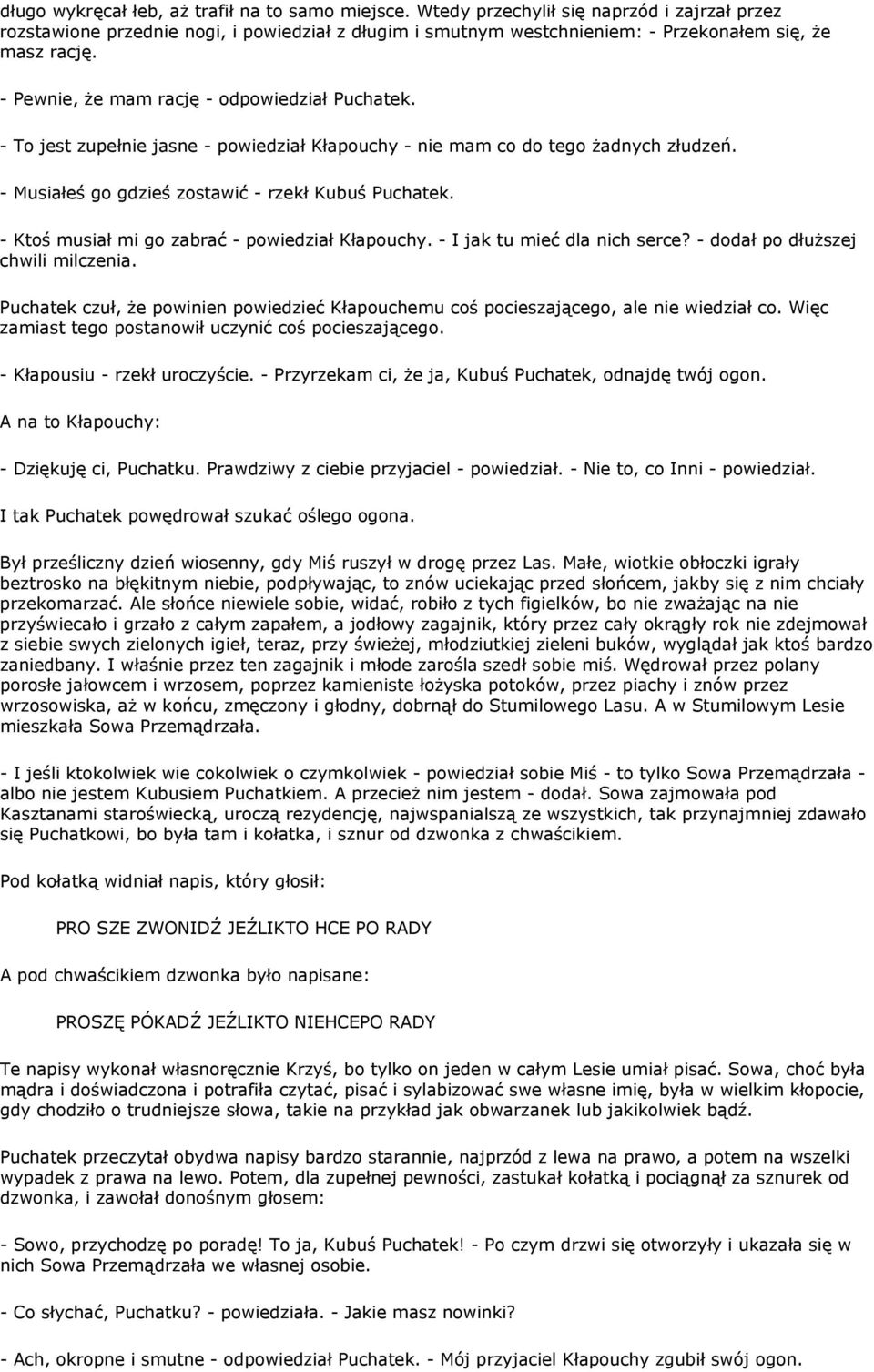 - To jest zupełnie jasne - powiedział Kłapouchy - nie mam co do tego żadnych złudzeń. - Musiałeś go gdzieś zostawić - rzekł Kubuś Puchatek. - Ktoś musiał mi go zabrać - powiedział Kłapouchy.