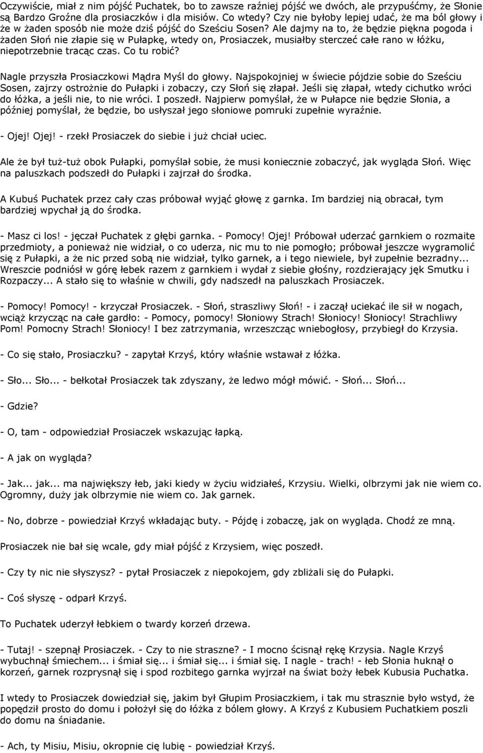 Ale dajmy na to, że będzie piękna pogoda i żaden Słoń nie złapie się w Pułapkę, wtedy on, Prosiaczek, musiałby sterczeć całe rano w łóżku, niepotrzebnie tracąc czas. Co tu robić?