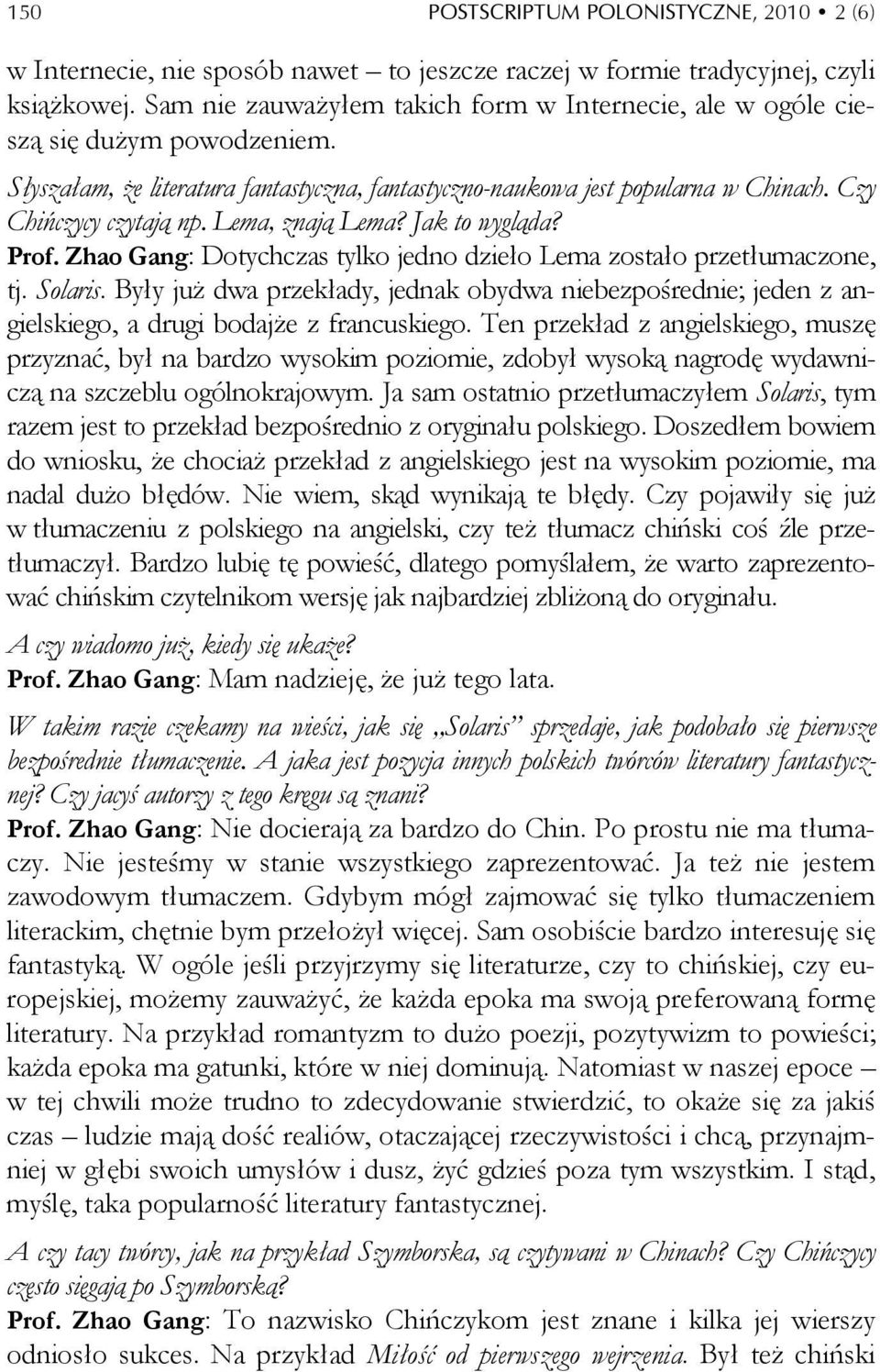 Lema, znają Lema? Jak to wygląda? Prof. Zhao Gang: Dotychczas tylko jedno dzieło Lema zostało przetłumaczone, tj. Solaris.