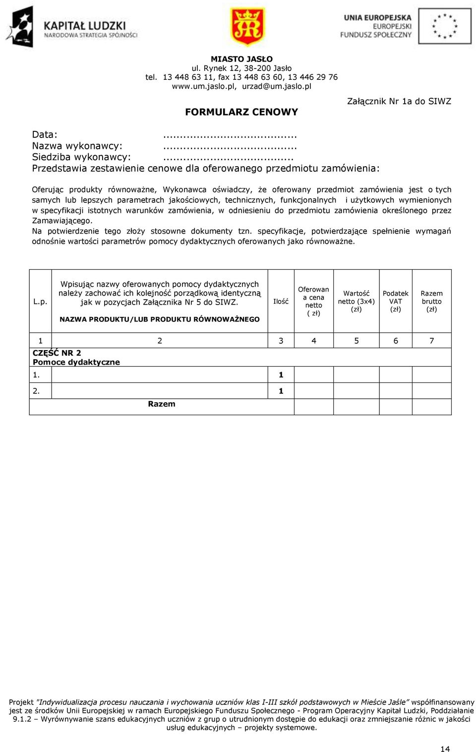 parametrach jakościowych, technicznych, funkcjonalnych i użytkowych wymienionych w specyfikacji istotnych warunków zamówienia, w odniesieniu do przedmiotu zamówienia określonego przez Zamawiającego.