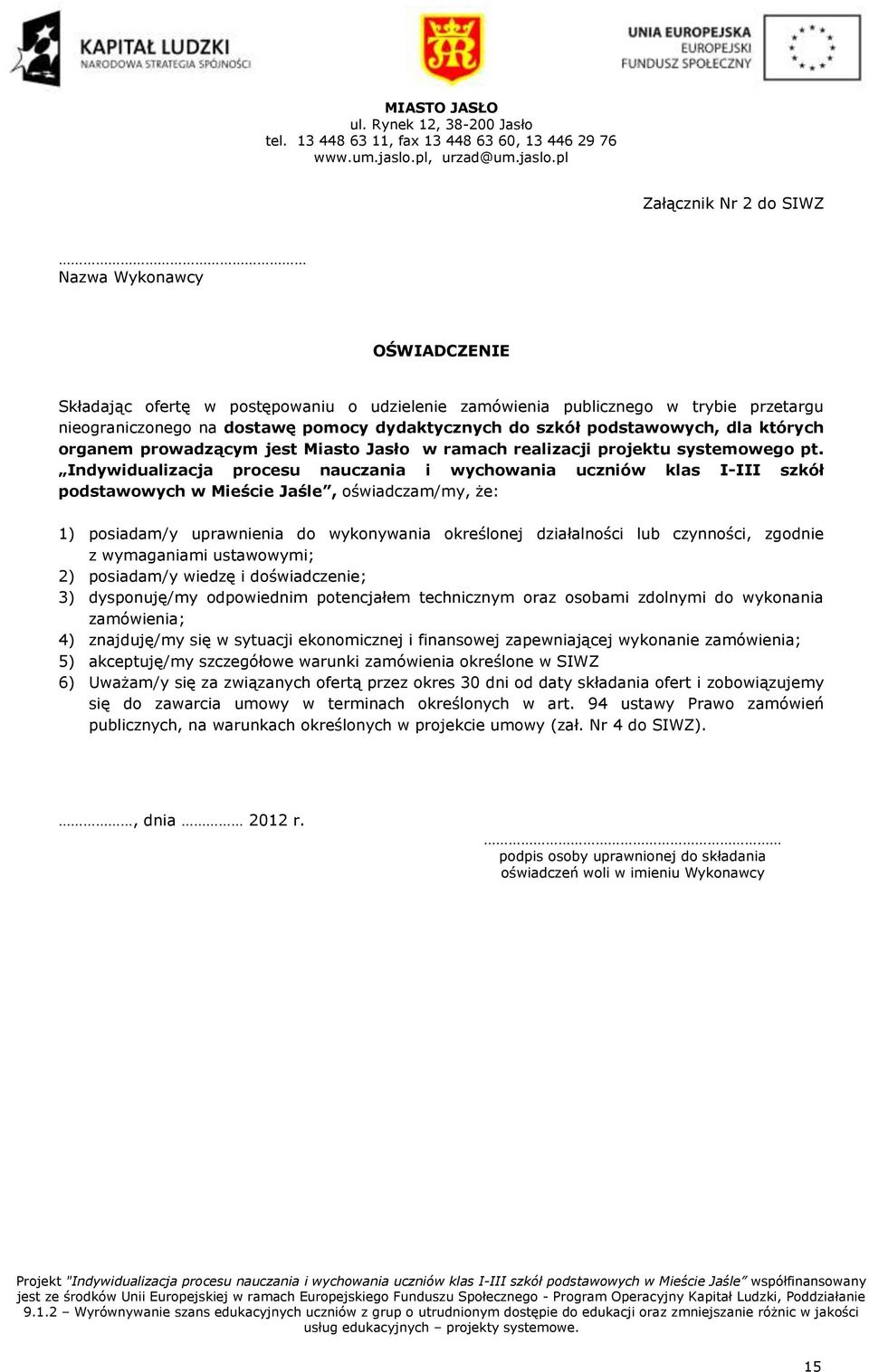 pl Załącznik Nr 2 do SIWZ Nazwa Wykonawcy OŚWIADCZENIE Składając ofertę w postępowaniu o udzielenie zamówienia publicznego w trybie przetargu nieograniczonego na dostawę pomocy dydaktycznych do szkół