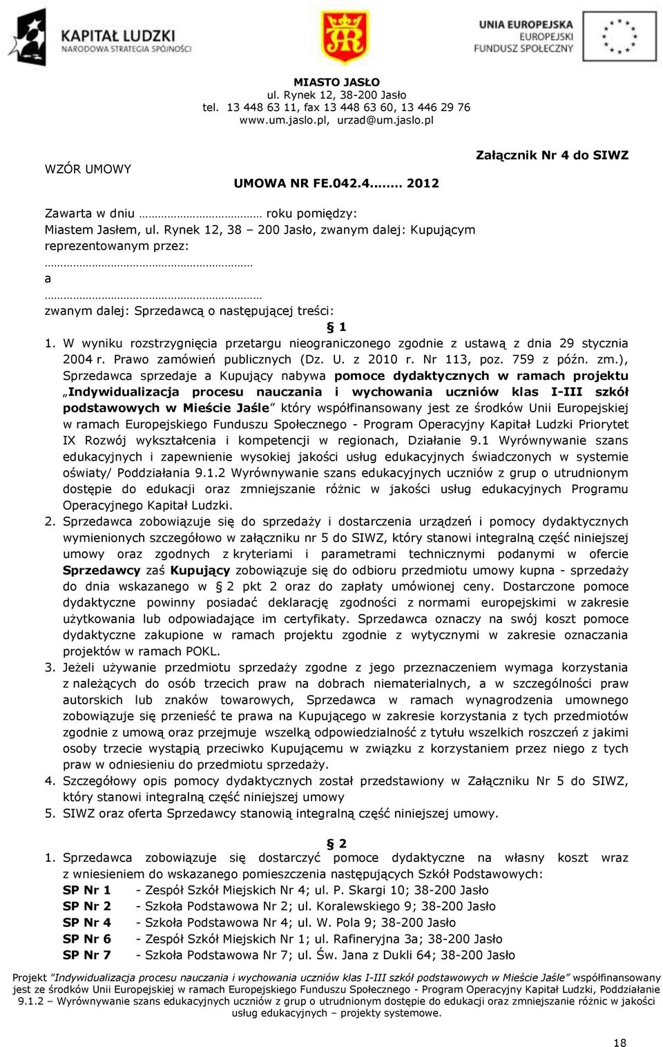 W wyniku rozstrzygnięcia przetargu nieograniczonego zgodnie z ustawą z dnia 29 stycznia 2004 r. Prawo zamówień publicznych (Dz. U. z 2010 r. Nr 113, poz. 759 z późn. zm.