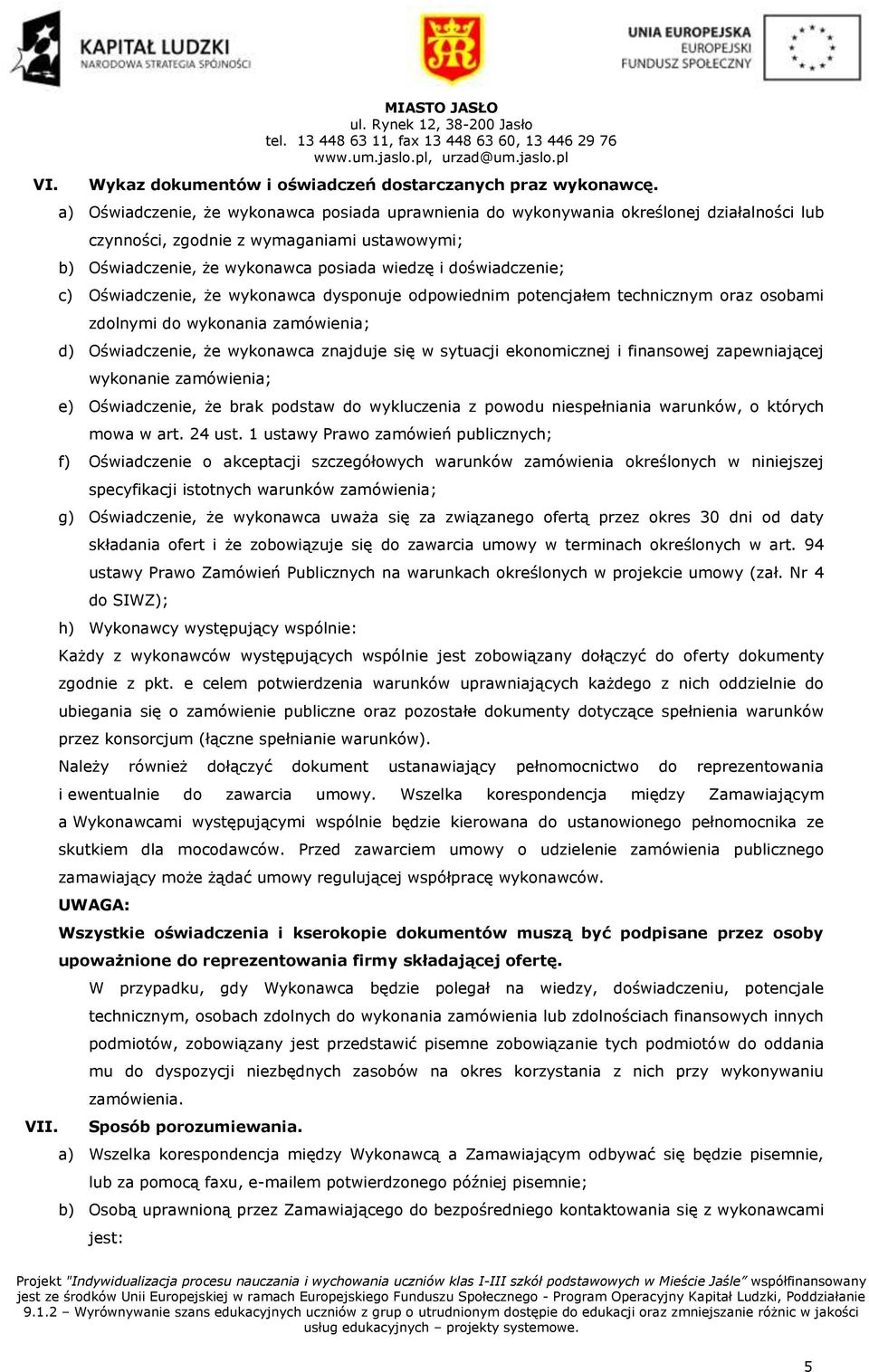 c) Oświadczenie, że wykonawca dysponuje odpowiednim potencjałem technicznym oraz osobami zdolnymi do wykonania zamówienia; d) Oświadczenie, że wykonawca znajduje się w sytuacji ekonomicznej i