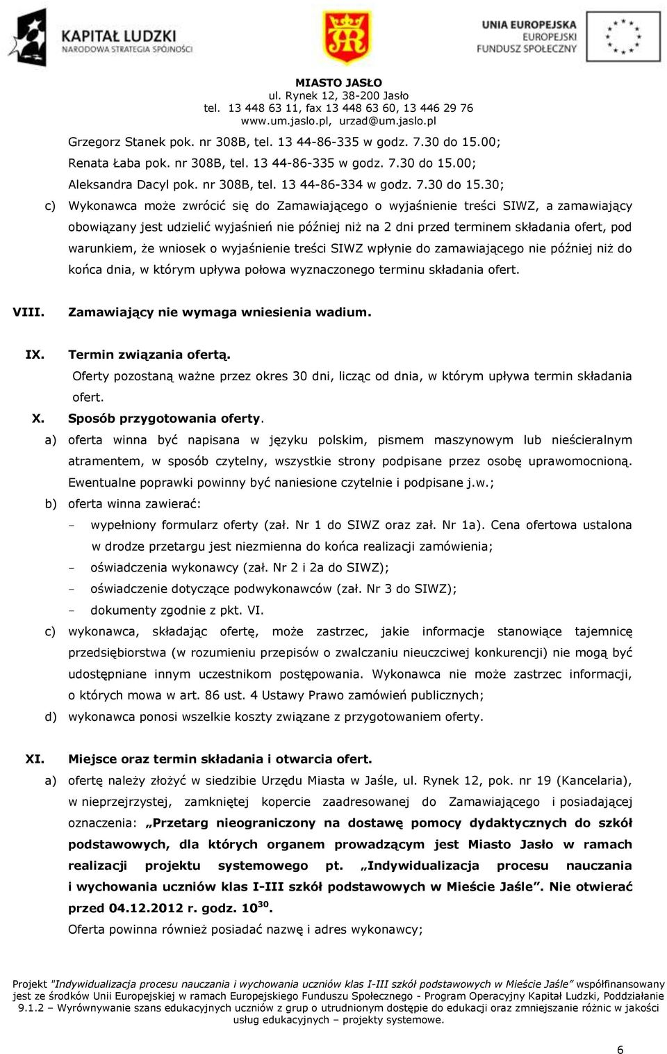30; c) Wykonawca może zwrócić się do Zamawiającego o wyjaśnienie treści SIWZ, a zamawiający obowiązany jest udzielić wyjaśnień nie później niż na 2 dni przed terminem składania ofert, pod warunkiem,