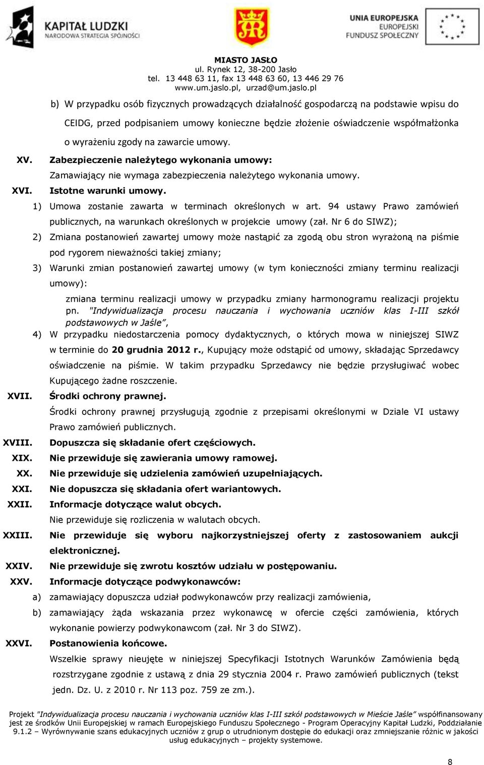 pl b) W przypadku osób fizycznych prowadzących działalność gospodarczą na podstawie wpisu do CEIDG, przed podpisaniem umowy konieczne będzie złożenie oświadczenie współmałżonka o wyrażeniu zgody na