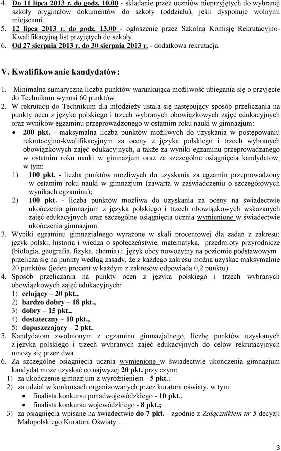 Kwalifikowanie kandydatów: 1. Minimalna sumaryczna liczba punktów warunkująca możliwość ubiegania się o przyjęcie do Technikum wynosi 60 punktów. 2.