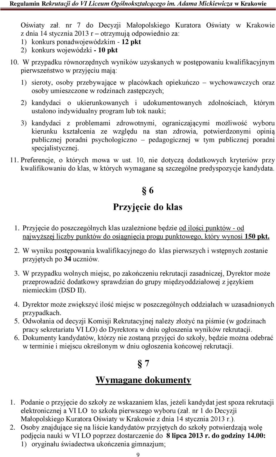 w rodzinach zastępczych; 2) kandydaci o ukierunkowanych i udokumentowanych zdolnościach, którym ustalono indywidualny program lub tok nauki; 3) kandydaci z problemami zdrowotnymi, ograniczającymi