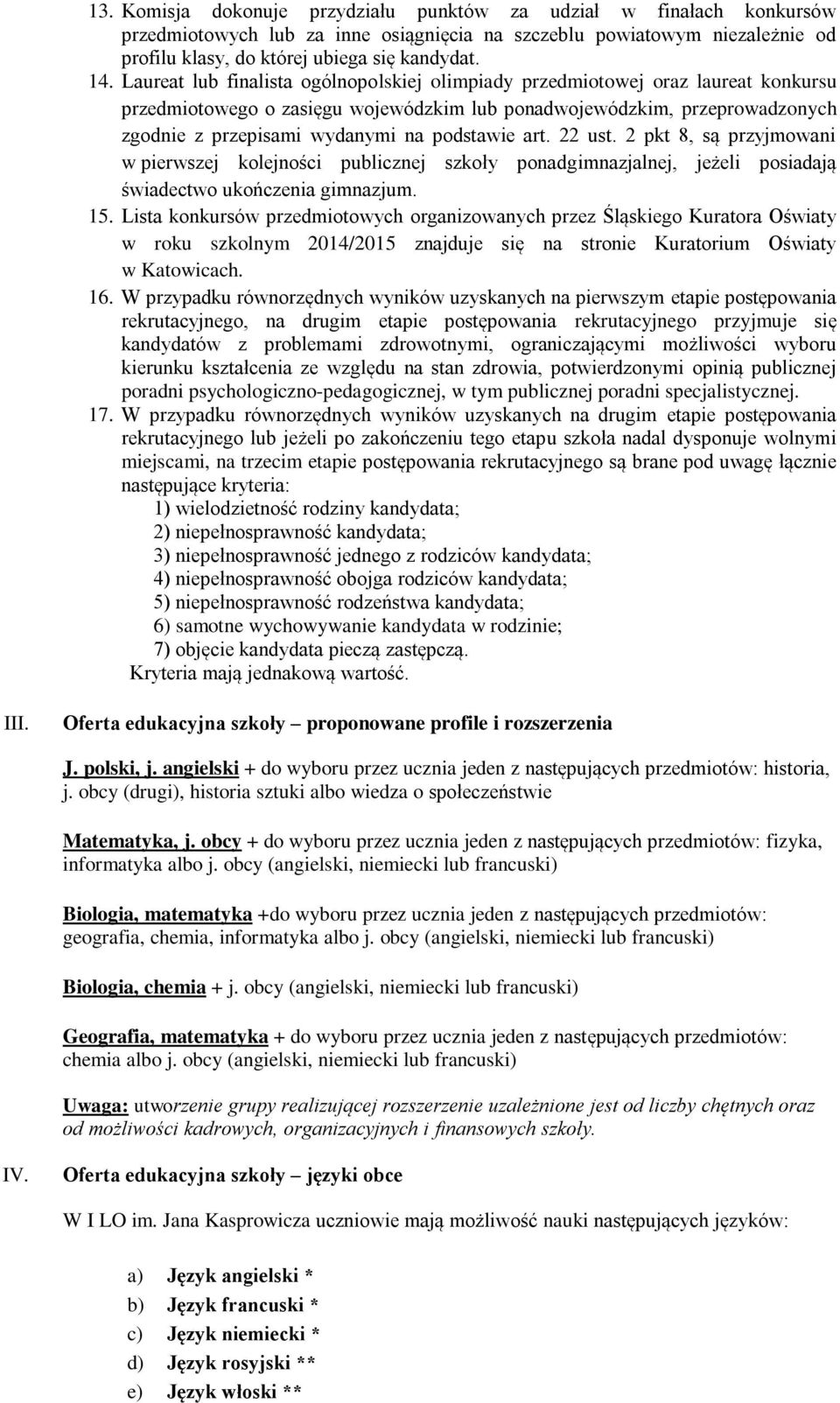 podstawie art. 22 ust. 2 pkt 8, są przyjmowani w pierwszej kolejności publicznej szkoły ponadgimnazjalnej, jeżeli posiadają świadectwo ukończenia gimnazjum. 15.