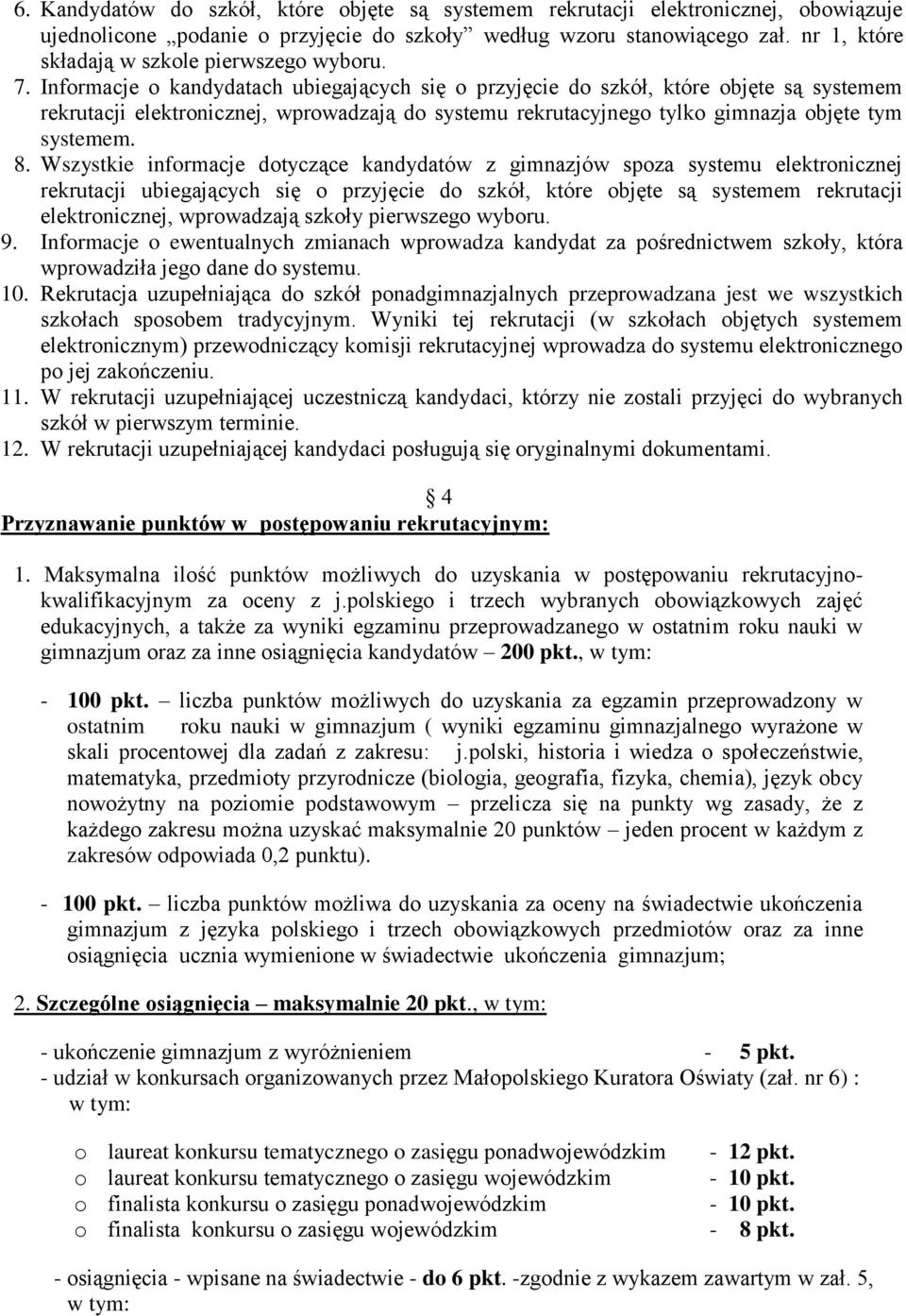 Informacje o kandydatach ubiegających się o przyjęcie do szkół, które objęte są systemem rekrutacji elektronicznej, wprowadzają do systemu rekrutacyjnego tylko gimnazja objęte tym systemem. 8.