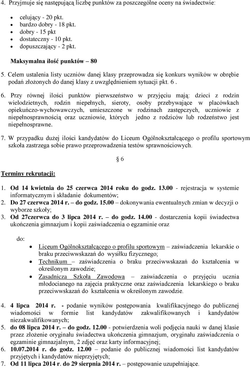 6. Przy równej ilości punktów pierwszeństwo w przyjęciu mają: dzieci z rodzin wielodzietnych, rodzin niepełnych, sieroty, osoby przebywające w placówkach opiekuńczo-wychowawczych, umieszczone w